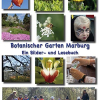 ‚Botanischer Garten Marburg  Ein Bilder-Lese-Buch’ – Autorenbeiträge und lebendige Fotografien